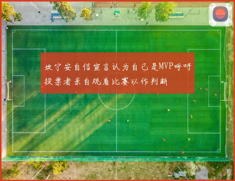 坎宁安自信宣言认为自己是MVP呼吁投票者亲自观看比赛以作判断
