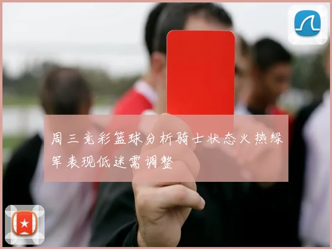 周三竞彩篮球分析骑士状态火热绿军表现低迷需调整