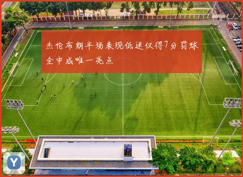 杰伦布朗半场表现低迷仅得7分罚球全中成唯一亮点