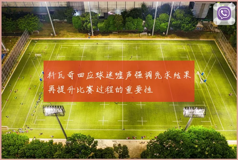 科瓦奇回应球迷嘘声强调先求结果再提升比赛过程的重要性