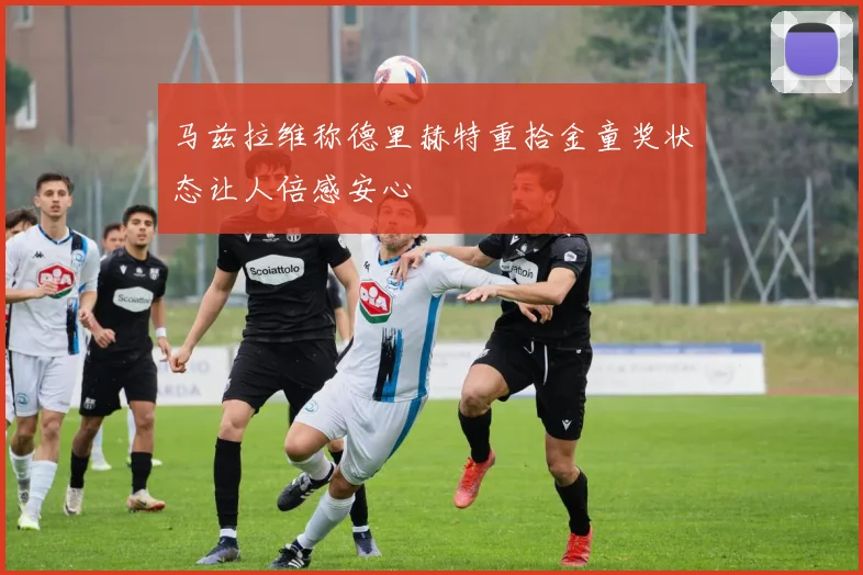 马兹拉维称德里赫特重拾金童奖状态让人倍感安心